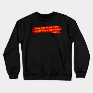 Those Who Do Not Move, Do Not Notice Their Chains Crewneck Sweatshirt